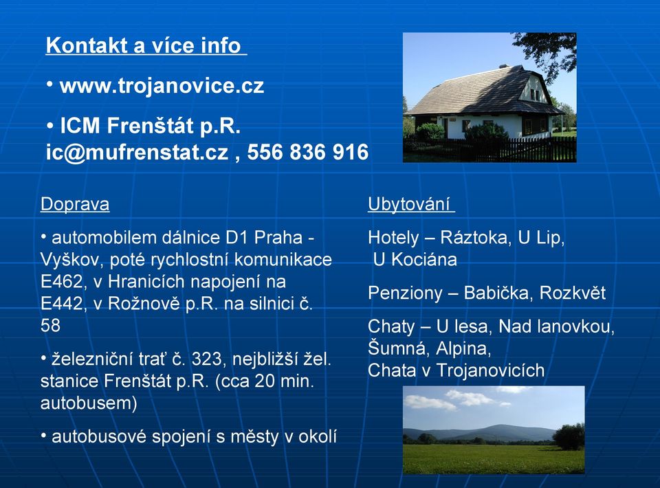 napojení na E442, v Rožnově p.r. na silnici č. 58 Hotely Ráztoka, U Lip, U Kociána železniční trať č.