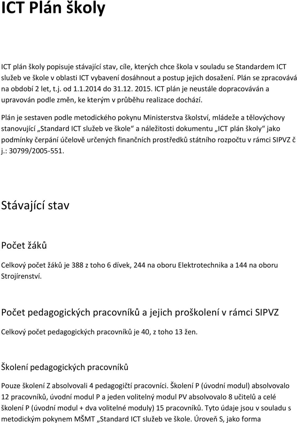 Plán je sestaven podle metodického pokynu Ministerstva školství, mládeže a tělovýchovy stanovující Standard ICT služeb ve škole a náležitosti dokumentu ICT plán školy jako podmínky čerpání účelově