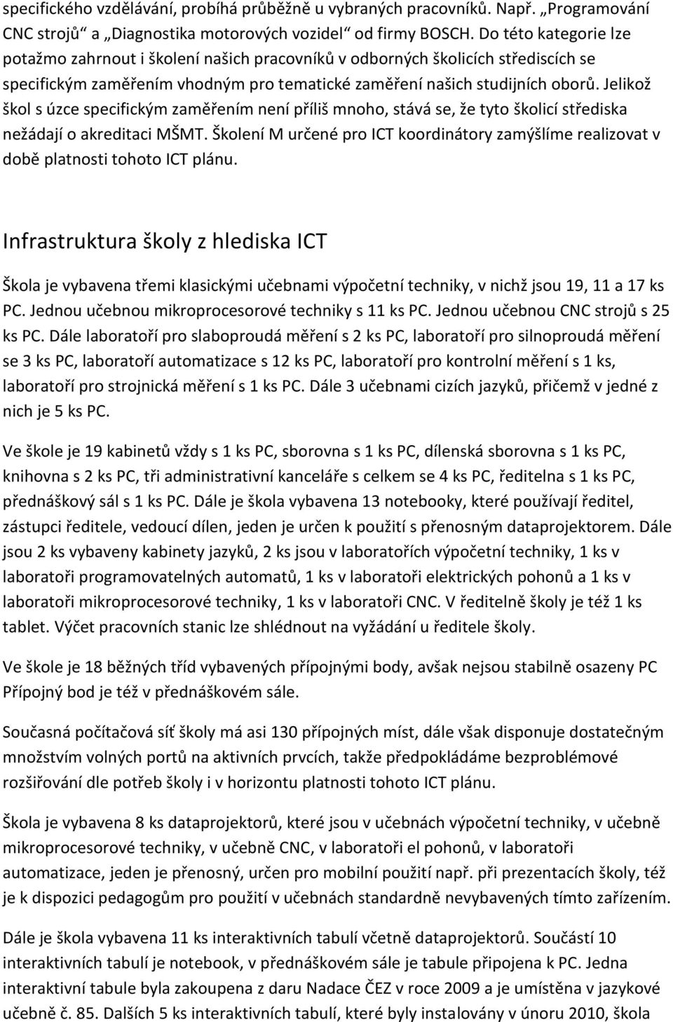 Jelikož škol s úzce specifickým zaměřením není příliš mnoho, stává se, že tyto školicí střediska nežádají o akreditaci MŠMT.