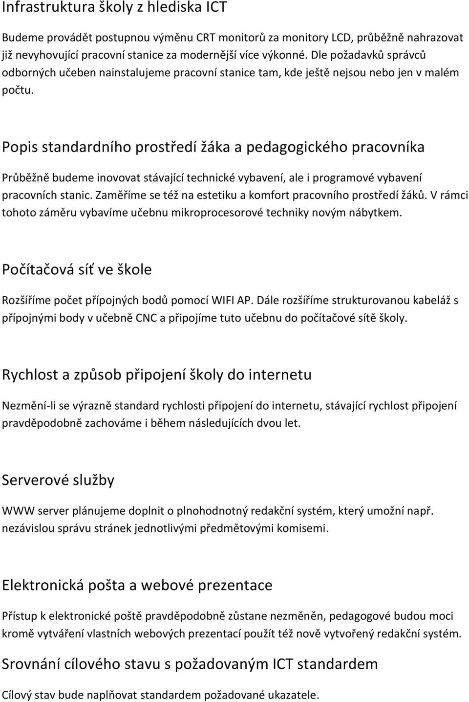 Popis standardního prostředí žáka a pedagogického pracovníka Průběžně budeme inovovat stávající technické vybavení, ale i programové vybavení pracovních stanic.