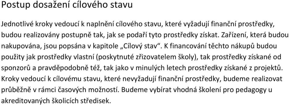 K financování těchto nákupů budou použity jak prostředky vlastní (poskytnuté zřizovatelem školy), tak prostředky získané od sponzorů a pravděpodobně též, tak jako v