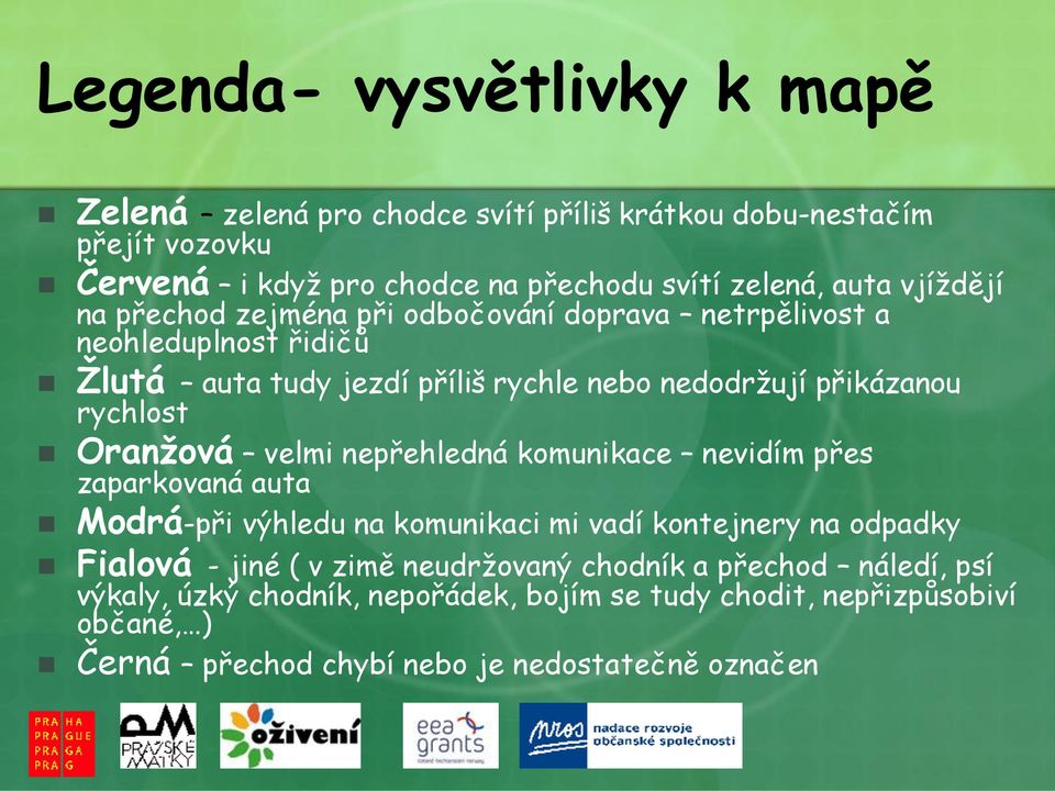 Oranţová velmi nepřehledná komunikace nevidím přes zaparkovaná auta Modrá-při výhledu na komunikaci mi vadí kontejnery na odpadky Fialová - jiné ( v zimě