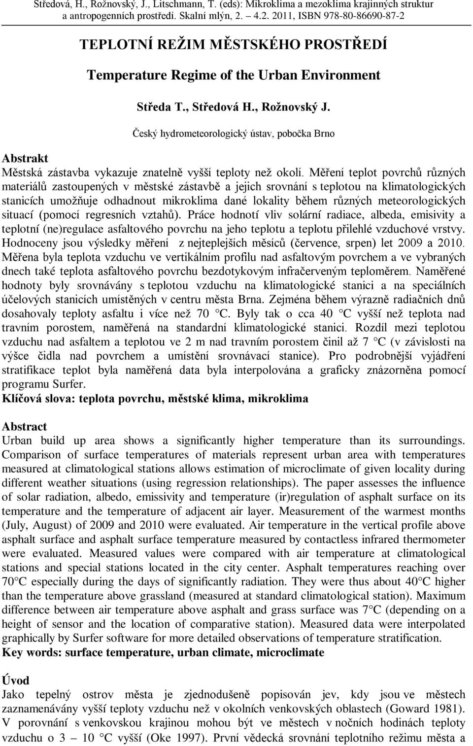 Měření teplot povrchů různých materiálů zastoupených v městské zástavbě a jejich srovnání s teplotou na klimatologických stanicích umožňuje odhadnout mikroklima dané lokality během různých