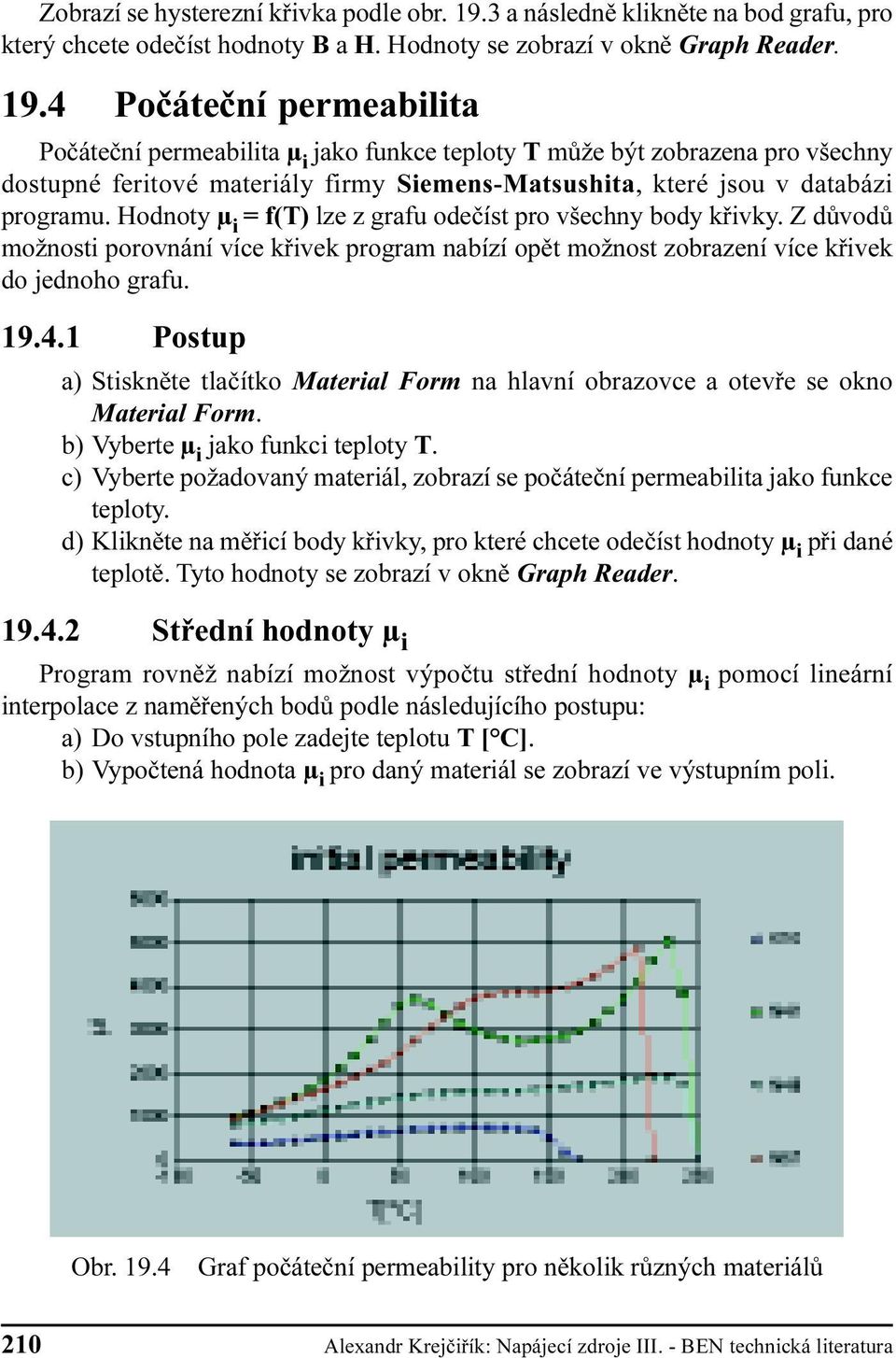 všechny body køivky Z dùvodù možnosti porovnání více køivek program nabízí opìt možnost zobrazení více køivek do jednoho grafu 19 4 1 Postup a) Stisknìte tlaèítko Material Form na hlavní obrazovce a