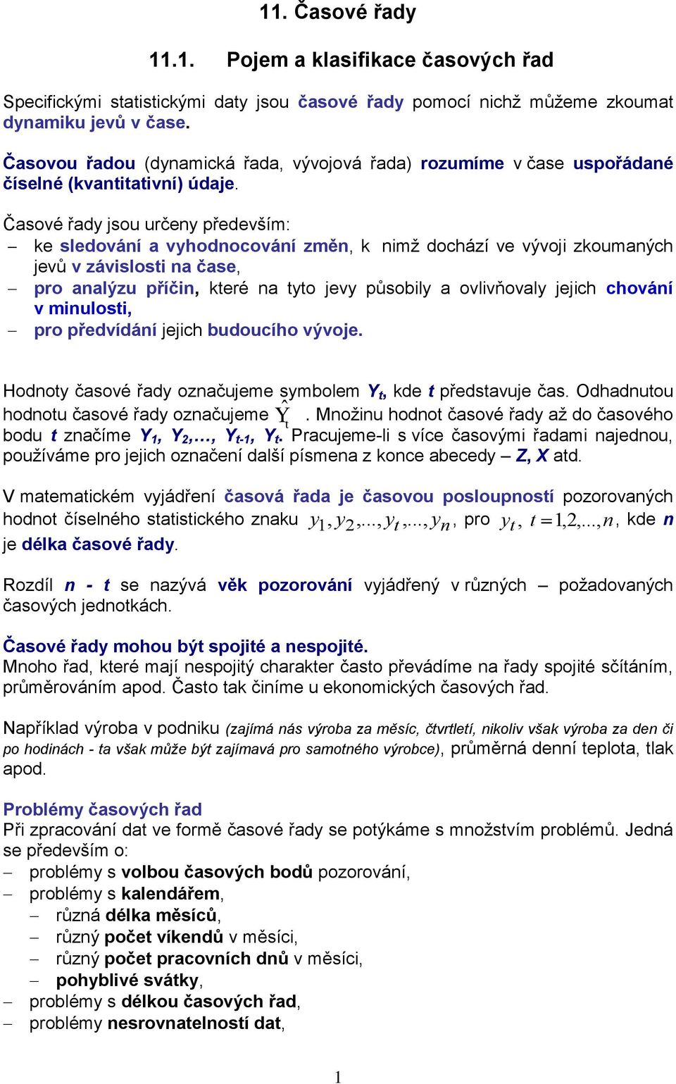 Časové řad jsou urče především: ke sledováí a vhodocováí změ, k mž dochází ve vývoj zkoumaých jevů v závslost a čase, pro aalýzu příč, které a tto jev působl a ovlvňoval jejch chováí v mulost, pro
