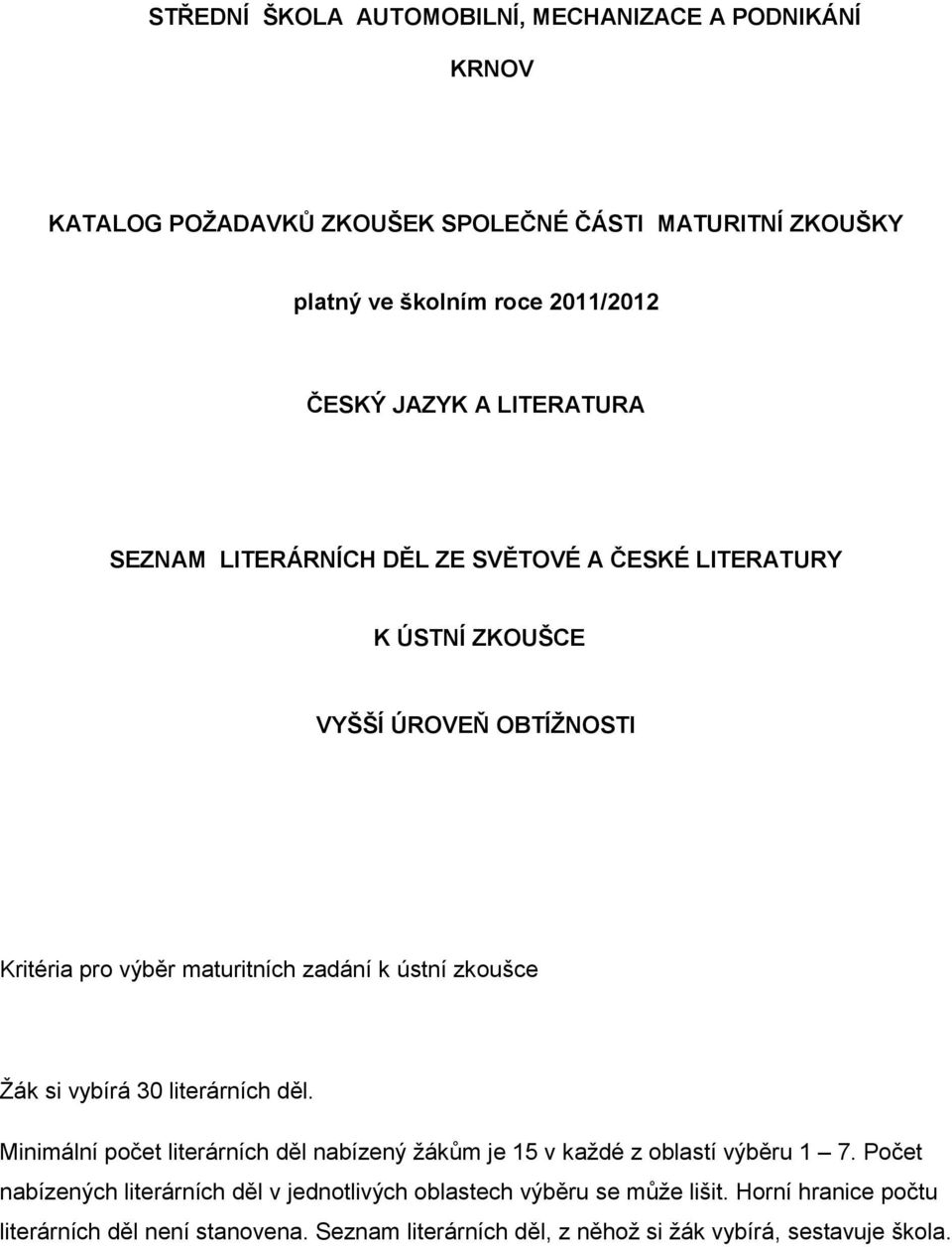 zkoušce Žák si vybírá 30 literárních děl. Minimální počet literárních děl nabízený žákům je 15 v každé z oblastí výběru 1 7.