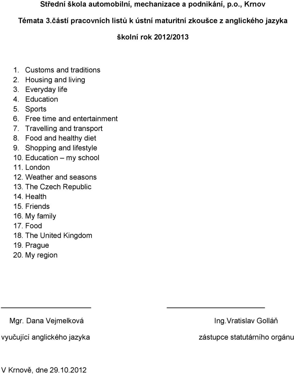 Food and healthy diet 9. Shopping and lifestyle 10. Education my school 11. London 12. Weather and seasons 13. The Czech Republic 14. Health 15. Friends 16.