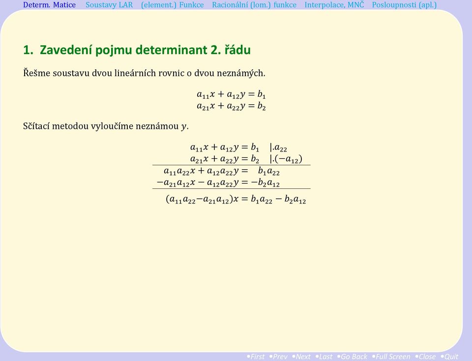 ( a 12 ) a 11 a 22 x + a 12 a 22 y = b 1 a 22 a 21 a 12 x a 12 a 22 y = b 2 a 12 (a 11 a 22 a 21 a 12 )x = b 1 a 22 b 2 a 12 Pokud bychom vylouc ili nezna mou x tak, z e prvnı rovnici vyna sobıḿe c