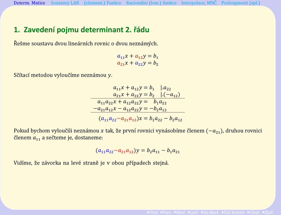 ( a 12 ) a 11 a 22 x + a 12 a 22 y = b 1 a 22 a 21 a 12 x a 12 a 22 y = b 2 a 12 (a 11 a 22 a 21 a 12 )x = b 1 a 22 b 2 a 12 Pokud bychom vylouc ili nezna mou x tak, z e prvnı rovnici vyna sobıḿe c