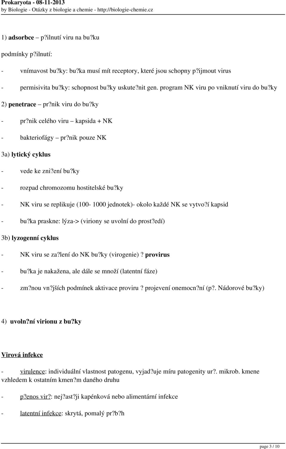 ky - rozpad chromozomu hostitelské bu?ky - NK viru se replikuje (100-1000 jednotek)- okolo každé NK se vytvo?í kapsid - bu?ka praskne: lýza-> (viriony se uvolní do prost?