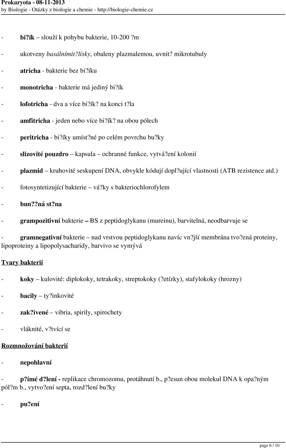 ky - slizovité pouzdro kapsula ochranné funkce, vytvá?ení kolonií - plazmid kruhovité seskupení DNA, obvykle kódují dopl?ující vlastnosti (ATB rezistence atd.) - fotosyntetizující bakterie vá?