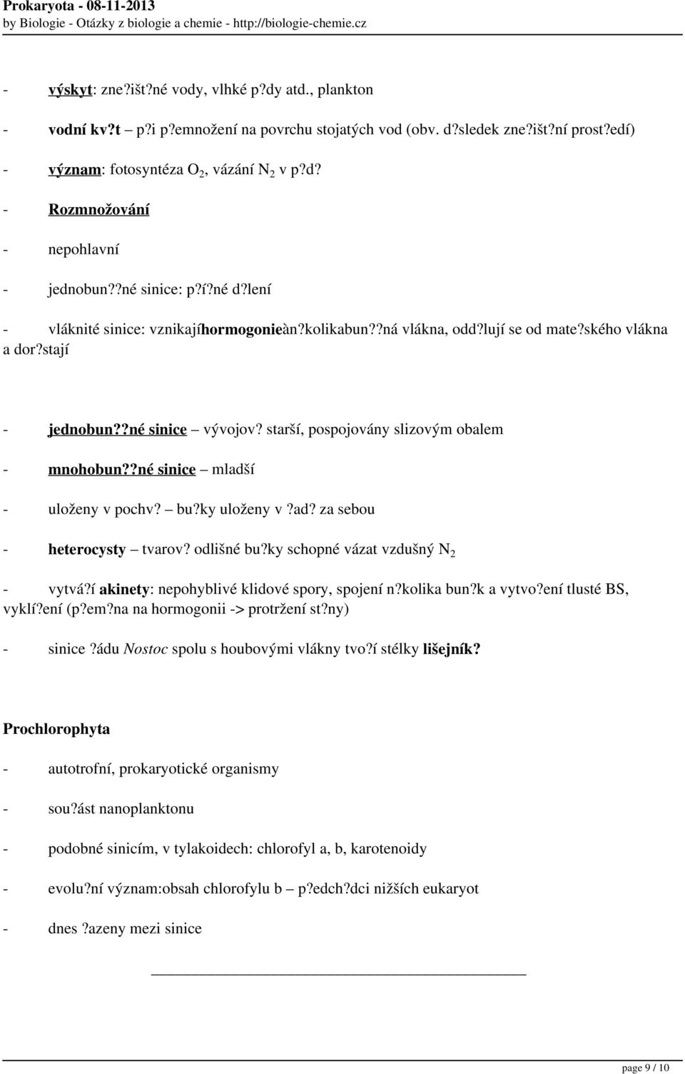 starší, pospojovány slizovým obalem - mnohobun??né sinice mladší - uloženy v pochv? bu?ky uloženy v?ad? za sebou - heterocysty tvarov? odlišné bu?ky schopné vázat vzdušný N 2 - vytvá?