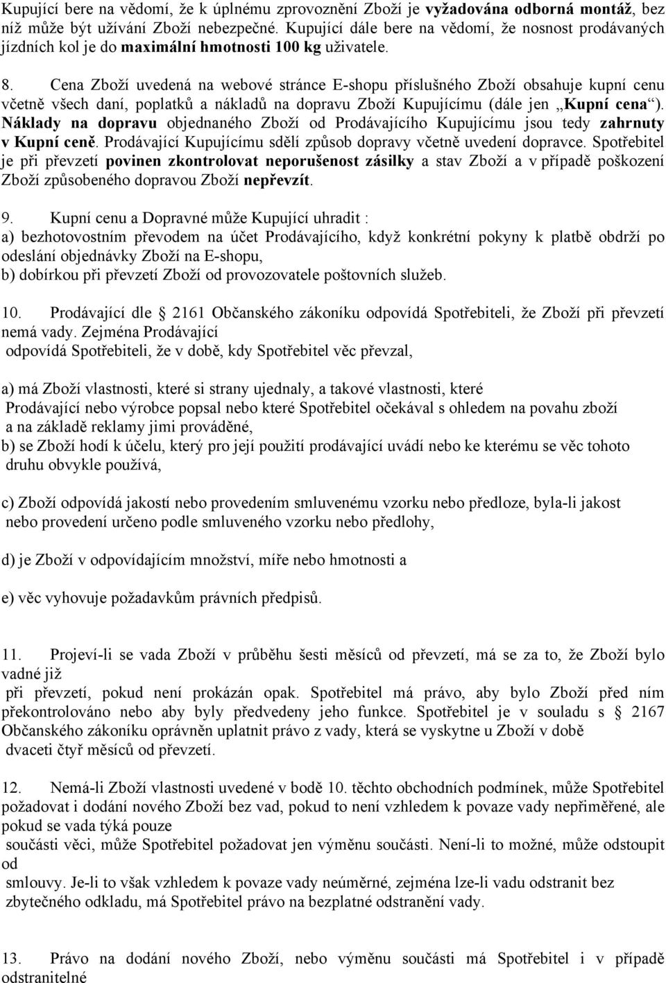 Cena Zboží uvedená na webové stránce E-shopu příslušného Zboží obsahuje kupní cenu včetně všech daní, poplatků a nákladů na dopravu Zboží Kupujícímu (dále jen Kupní cena ).