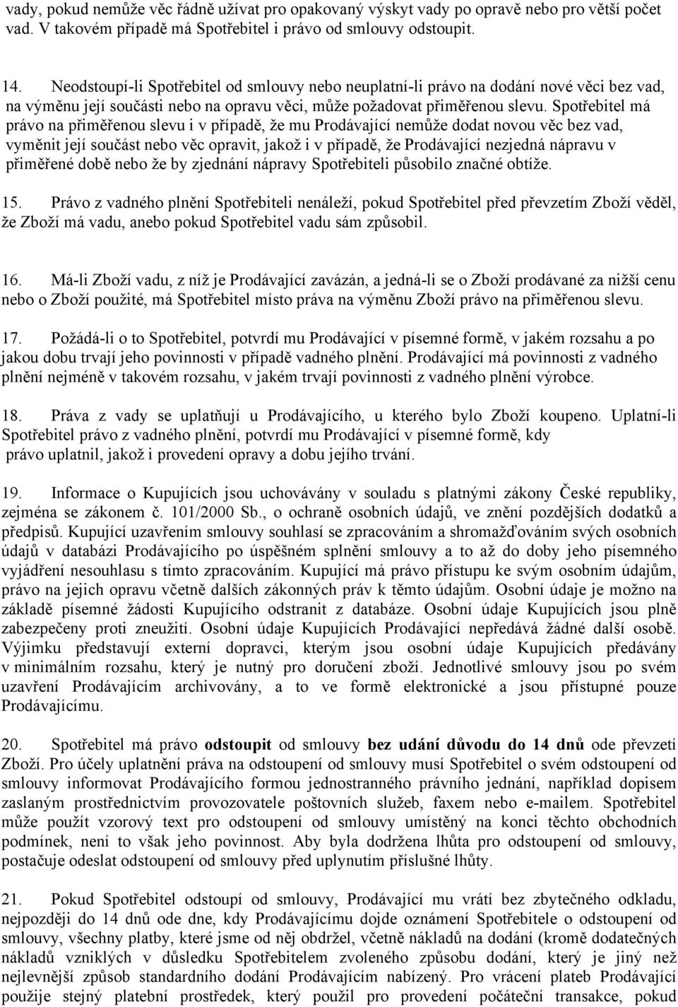 Spotřebitel má právo na přiměřenou slevu i v případě, že mu Prodávající nemůže dodat novou věc bez vad, vyměnit její součást nebo věc opravit, jakož i v případě, že Prodávající nezjedná nápravu v