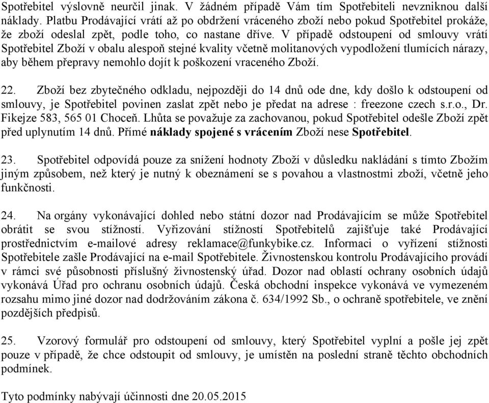 V případě odstoupení od smlouvy vrátí Spotřebitel Zboží v obalu alespoň stejné kvality včetně molitanových vypodložení tlumících nárazy, aby během přepravy nemohlo dojít k poškození vraceného Zboží.