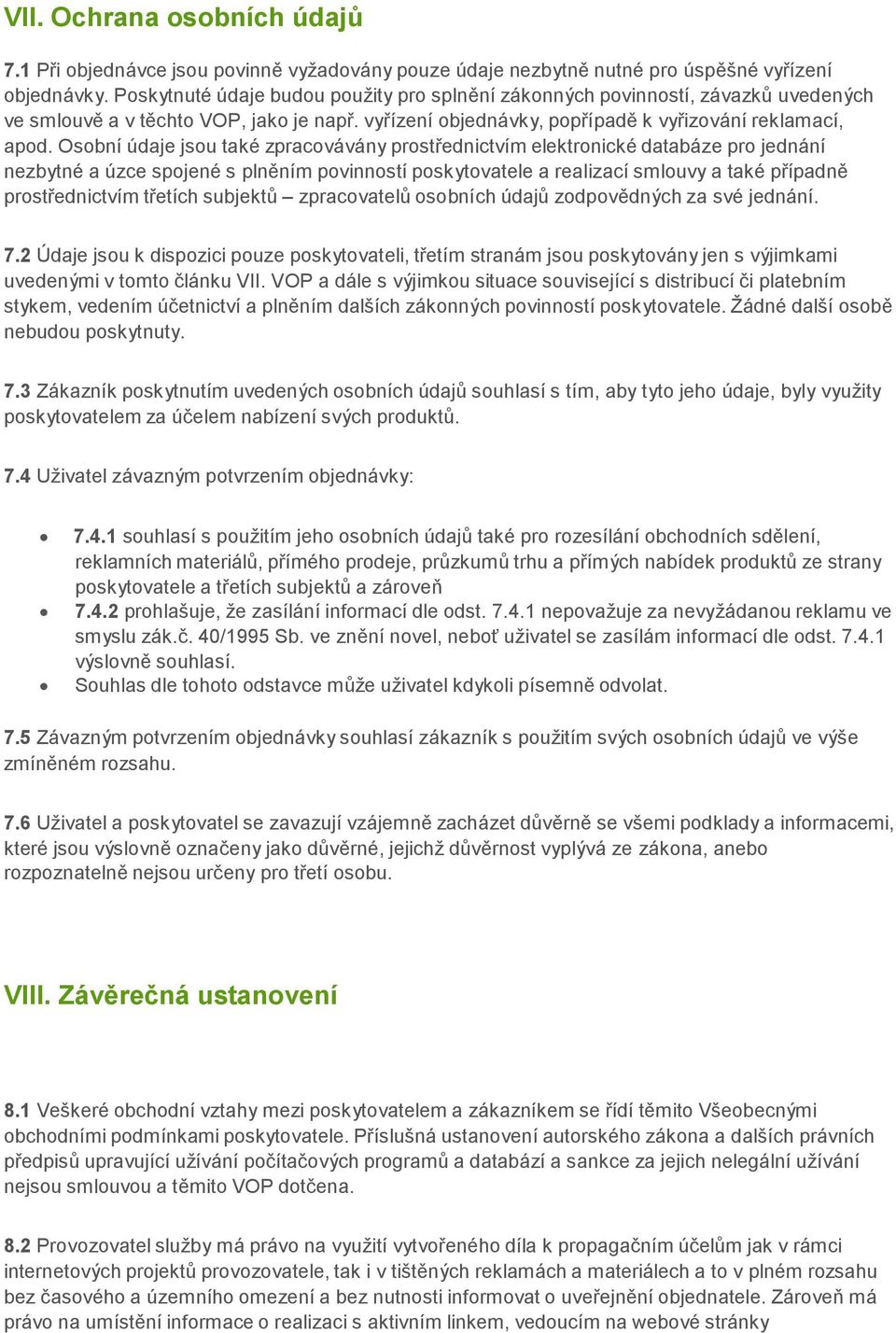 Osobní údaje jsou také zpracovávány prostřednictvím elektronické databáze pro jednání nezbytné a úzce spojené s plněním povinností poskytovatele a realizací smlouvy a také případně prostřednictvím