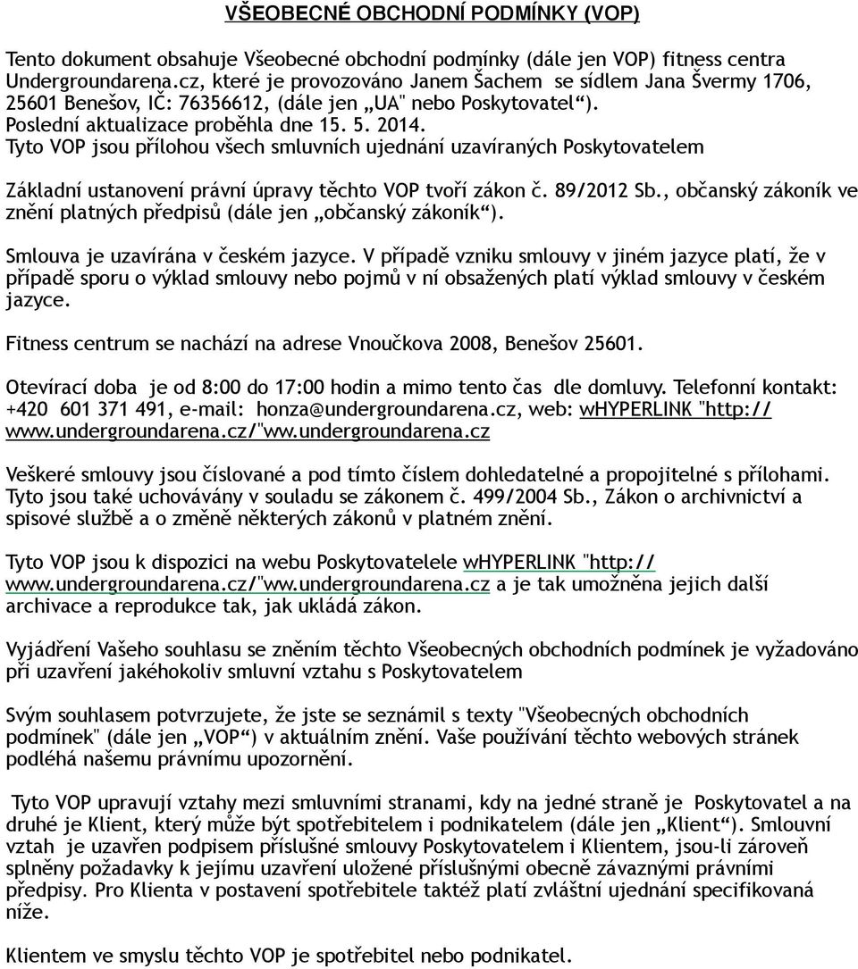 Tyto VOP jsou přílohou všech smluvních ujednání uzavíraných Poskytovatelem Základní ustanovení právní úpravy těchto VOP tvoří zákon č. 89/2012 Sb.