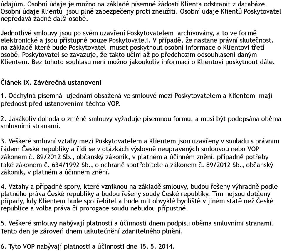 V případě, že nastane právní skutečnost, na základě které bude Poskytovatel muset poskytnout osobní informace o Klientovi třetí osobě, Poskytovatel se zavazuje, že takto učiní až po předchozím