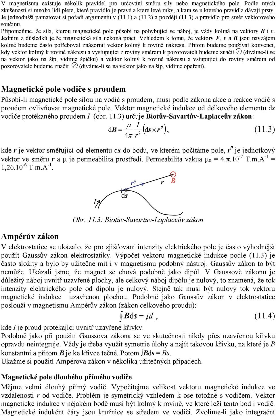 2) a později (11.3) a pravidlo pro směr vektorového součinu. Připomeňme, že síla, kterou magnetické pole působí na pohybující se náboj, je vždy kolmá na vektory B i v.