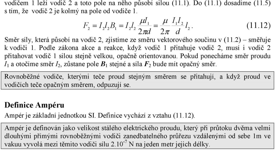 Pokud ponecháme směr proudu I 1 a otočíme směr I 2, zůstane pole B 1 stejné a síla F 2 bude mít opačný směr.