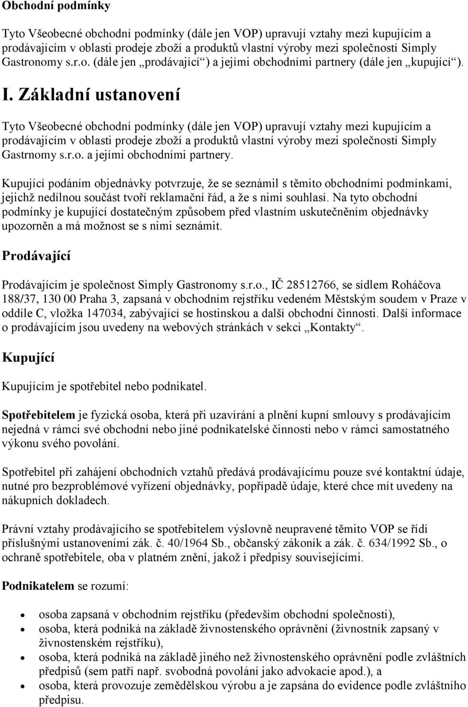 Základní ustanovení Tyto Všeobecné obchodní podmínky (dále jen VOP) upravují vztahy mezi kupujícím a prodávajícím v oblasti prodeje zboží a produktů vlastní výroby mezi společností Simply Gastrnomy s.