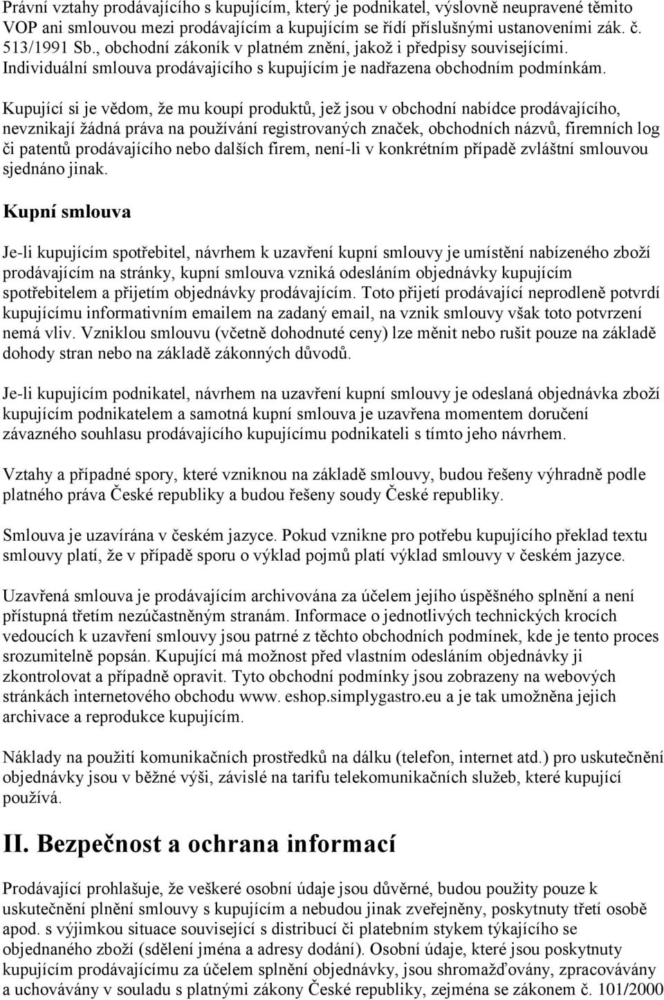 Kupující si je vědom, že mu koupí produktů, jež jsou v obchodní nabídce prodávajícího, nevznikají žádná práva na používání registrovaných značek, obchodních názvů, firemních log či patentů