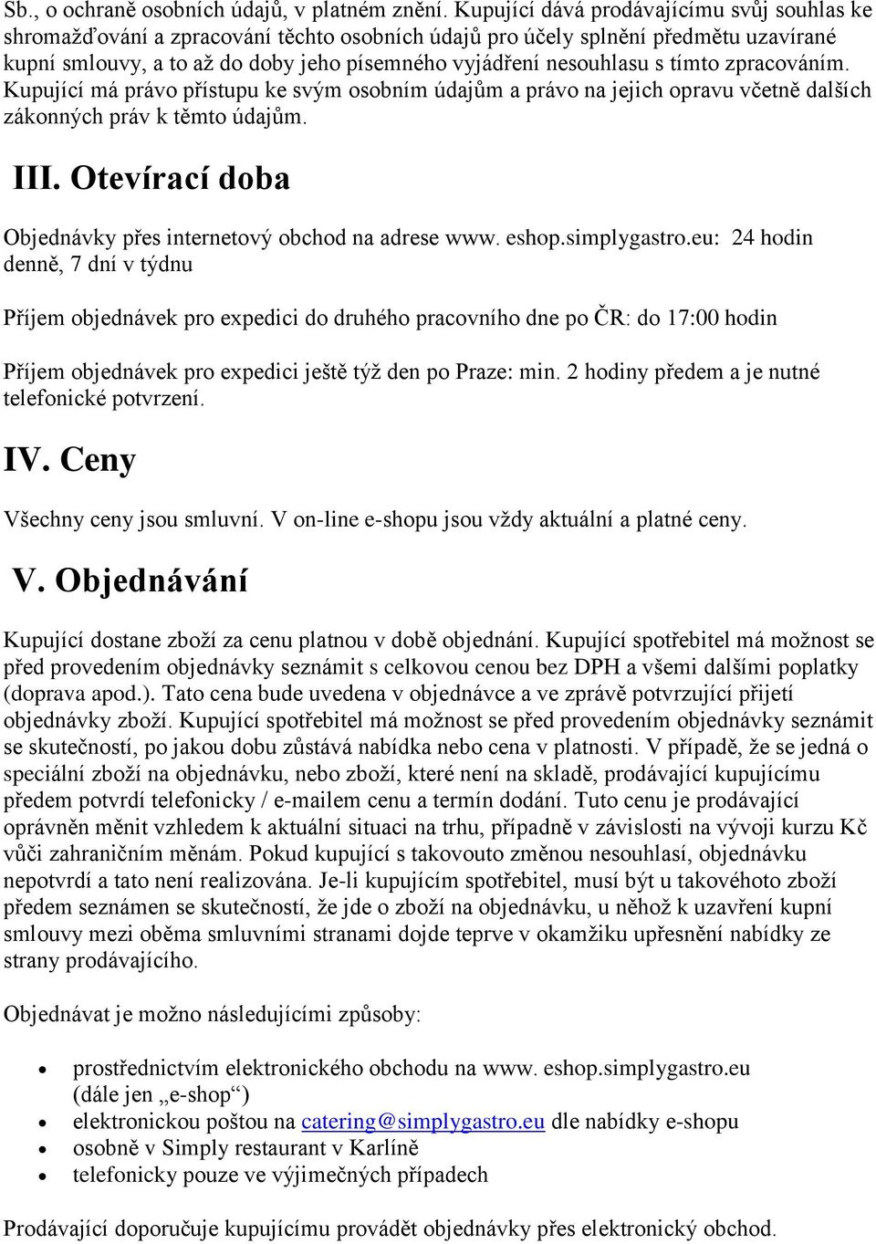 tímto zpracováním. Kupující má právo přístupu ke svým osobním údajům a právo na jejich opravu včetně dalších zákonných práv k těmto údajům. III.