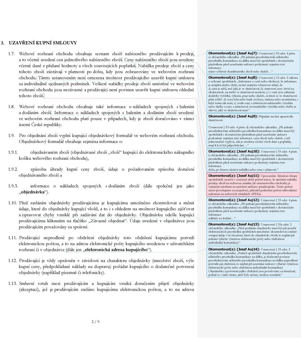 Nabídka prodeje zboží a ceny tohoto zboží zůstávají v platnosti po dobu, kdy jsou zobrazovány ve webovém rozhraní obchodu.