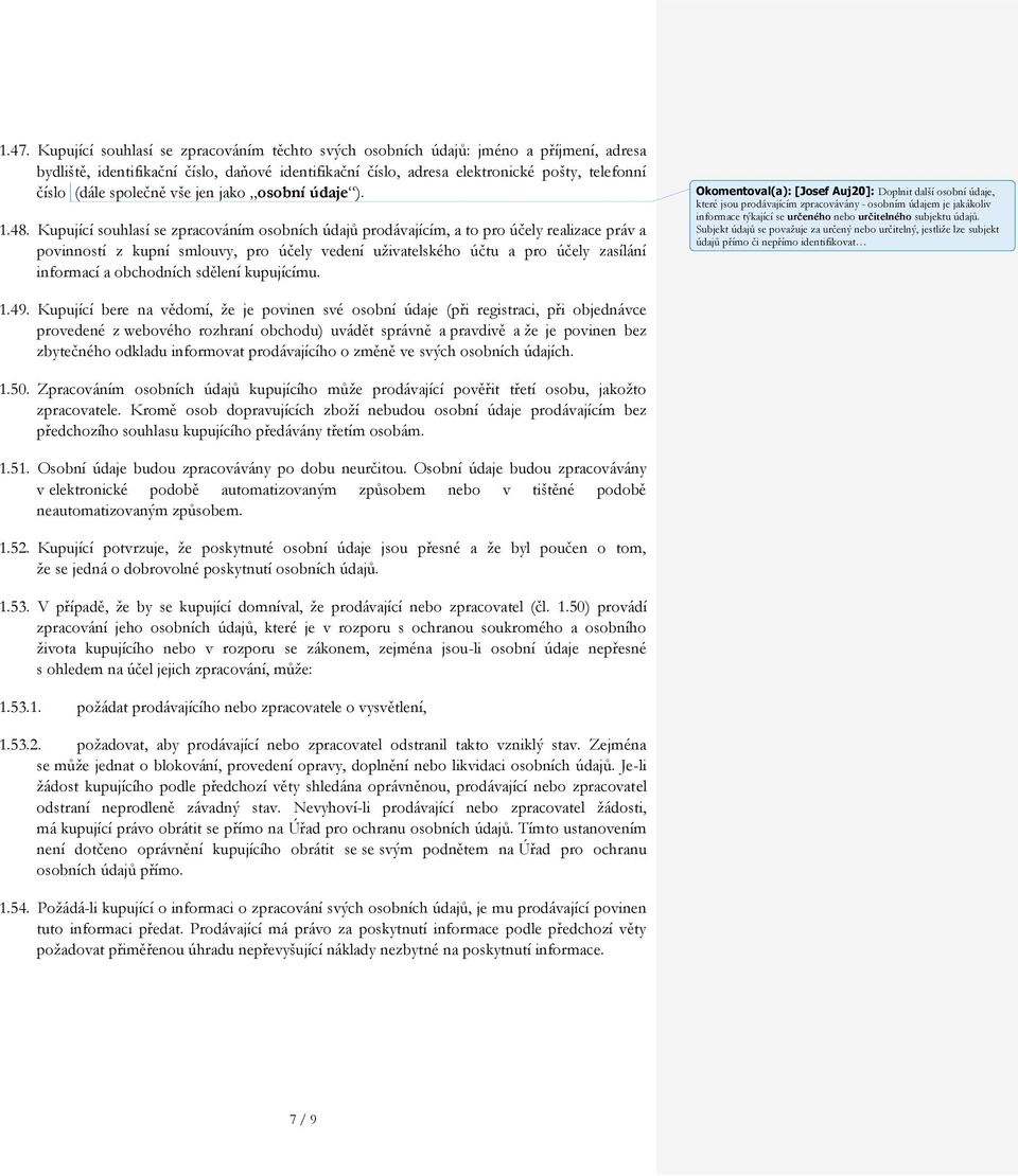 Kupující souhlasí se zpracováním osobních údajů prodávajícím, a to pro účely realizace práv a povinností z kupní smlouvy, pro účely vedení uživatelského účtu a pro účely zasílání informací a