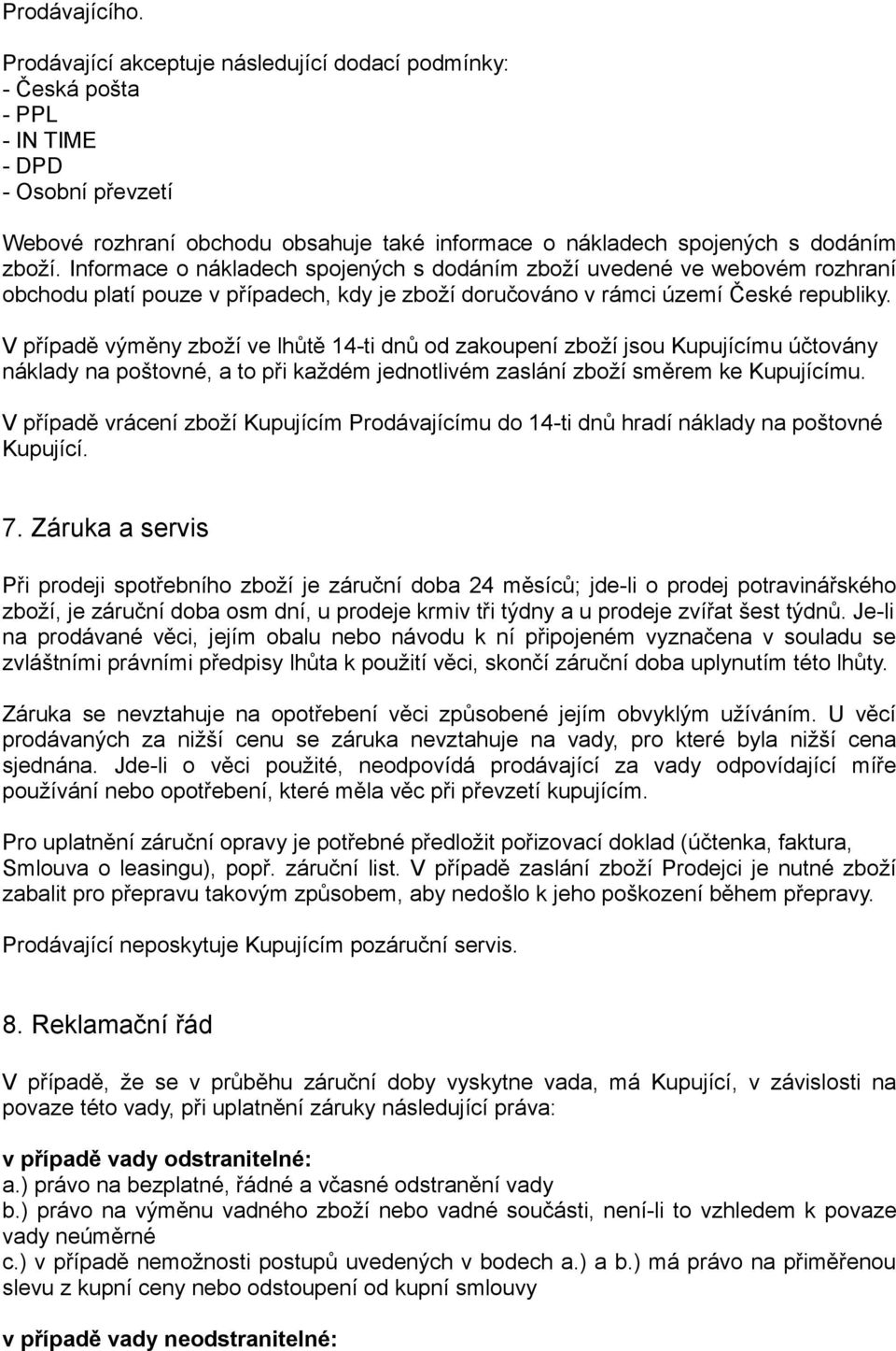 Informace o nákladech spojených s dodáním zboží uvedené ve webovém rozhraní obchodu platí pouze v případech, kdy je zboží doručováno v rámci území České republiky.