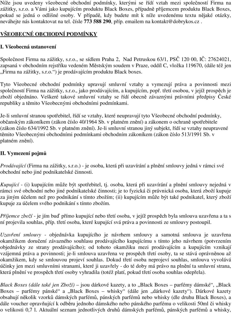 Všeobecná ustanovení Společnost Firma na zážitky, s.r.o., se sídlem Praha 2, Nad Petruskou 63/1, PSČ 120 00, IČ: 27624021, zapsaná v obchodním rejstříku vedeném Městským soudem v Praze, oddíl C, vložka 119670, (dále též jen Firma na zážitky, s.