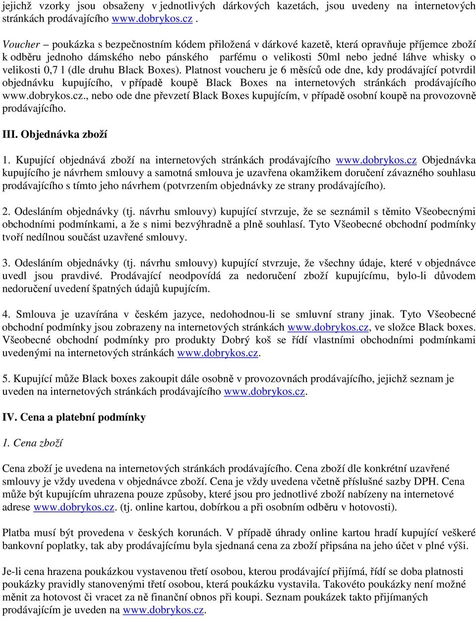 0,7 l (dle druhu Black Boxes). Platnost voucheru je 6 měsíců ode dne, kdy prodávající potvrdil objednávku kupujícího, v případě koupě Black Boxes na internetových stránkách prodávajícího www.dobrykos.