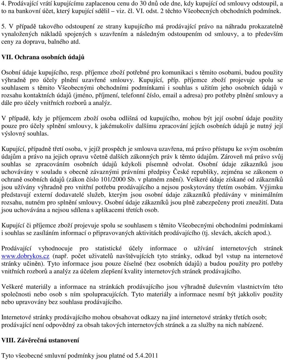 za dopravu, balného atd. VII. Ochrana osobních údajů Osobní údaje kupujícího, resp. příjemce zboží potřebné pro komunikaci s těmito osobami, budou použity výhradně pro účely plnění uzavřené smlouvy.