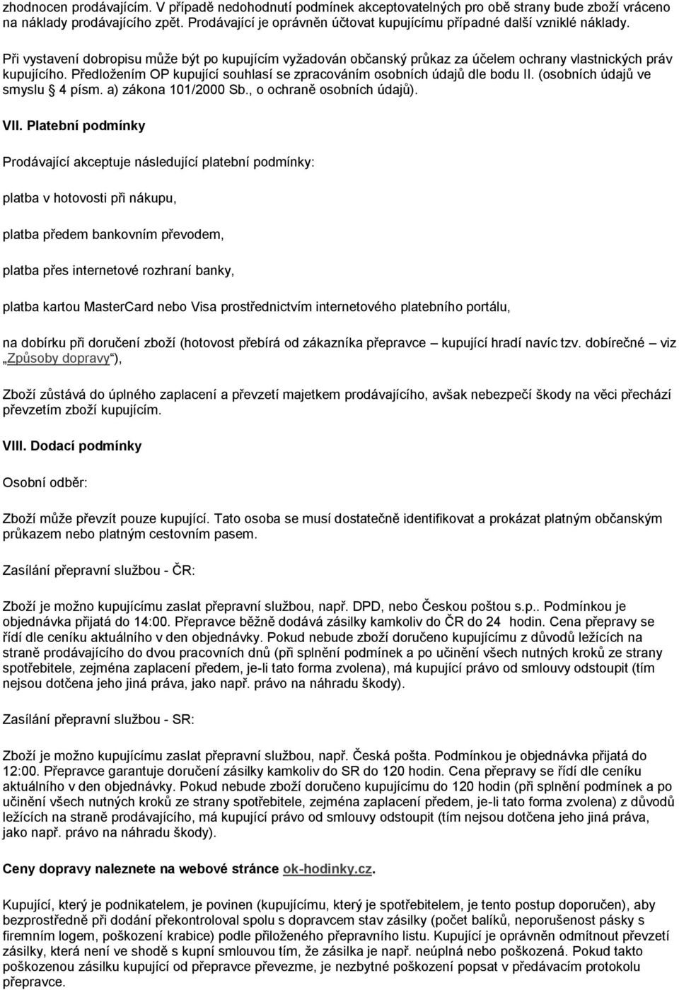 Předložením OP kupující souhlasí se zpracováním osobních údajů dle bodu II. (osobních údajů ve smyslu 4 písm. a) zákona 101/2000 Sb., o ochraně osobních údajů). VII.