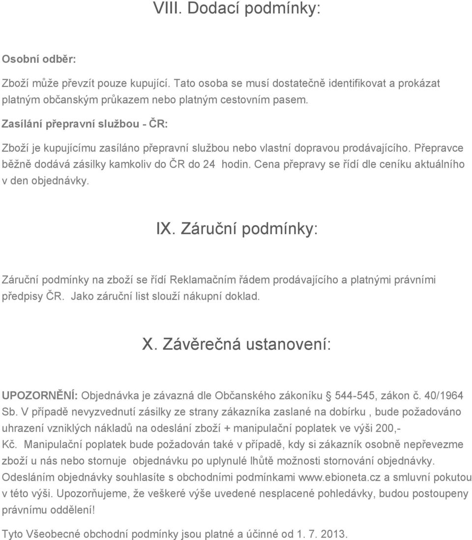 Cena přepravy se řídí dle ceníku aktuálního v den objednávky. IX. Záruční podmínky: Záruční podmínky na zboží se řídí Reklamačním řádem prodávajícího a platnými právními předpisy ČR.