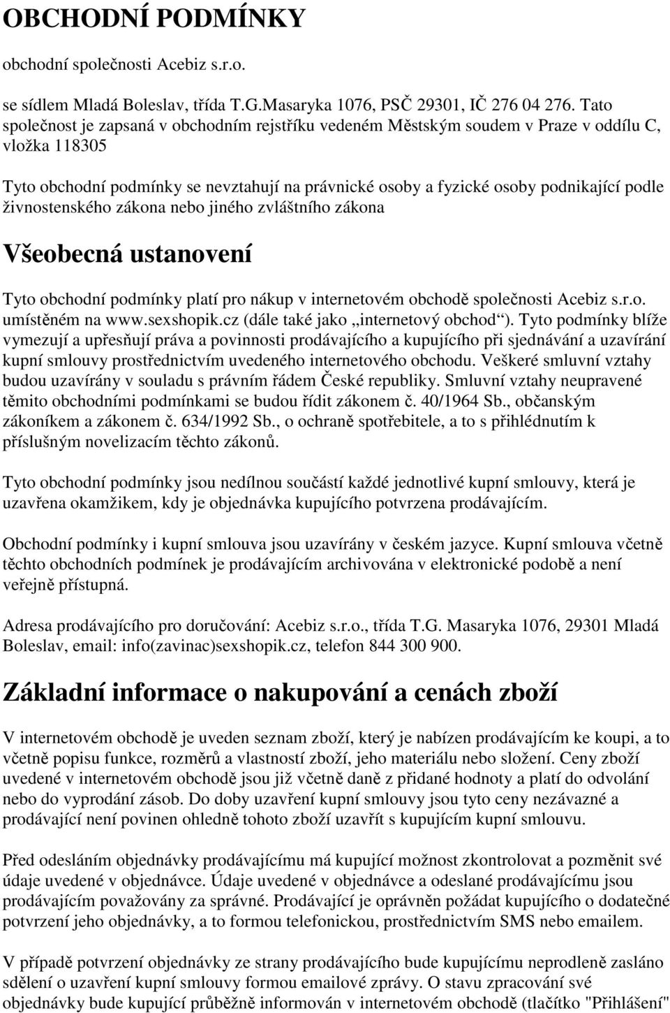 živnostenského zákona nebo jiného zvláštního zákona Všeobecná ustanovení Tyto obchodní podmínky platí pro nákup v internetovém obchodě společnosti Acebiz s.r.o. umístěném na www.sexshopik.