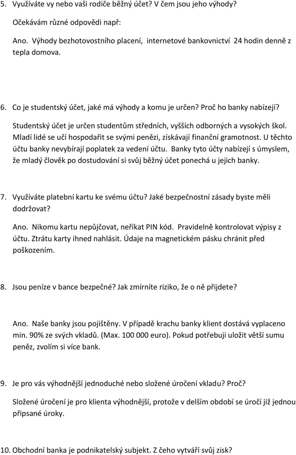 Mladí lidé se učí hospodařit se svými penězi, získávají finanční gramotnost. U těchto účtu banky nevybírají poplatek za vedení účtu.