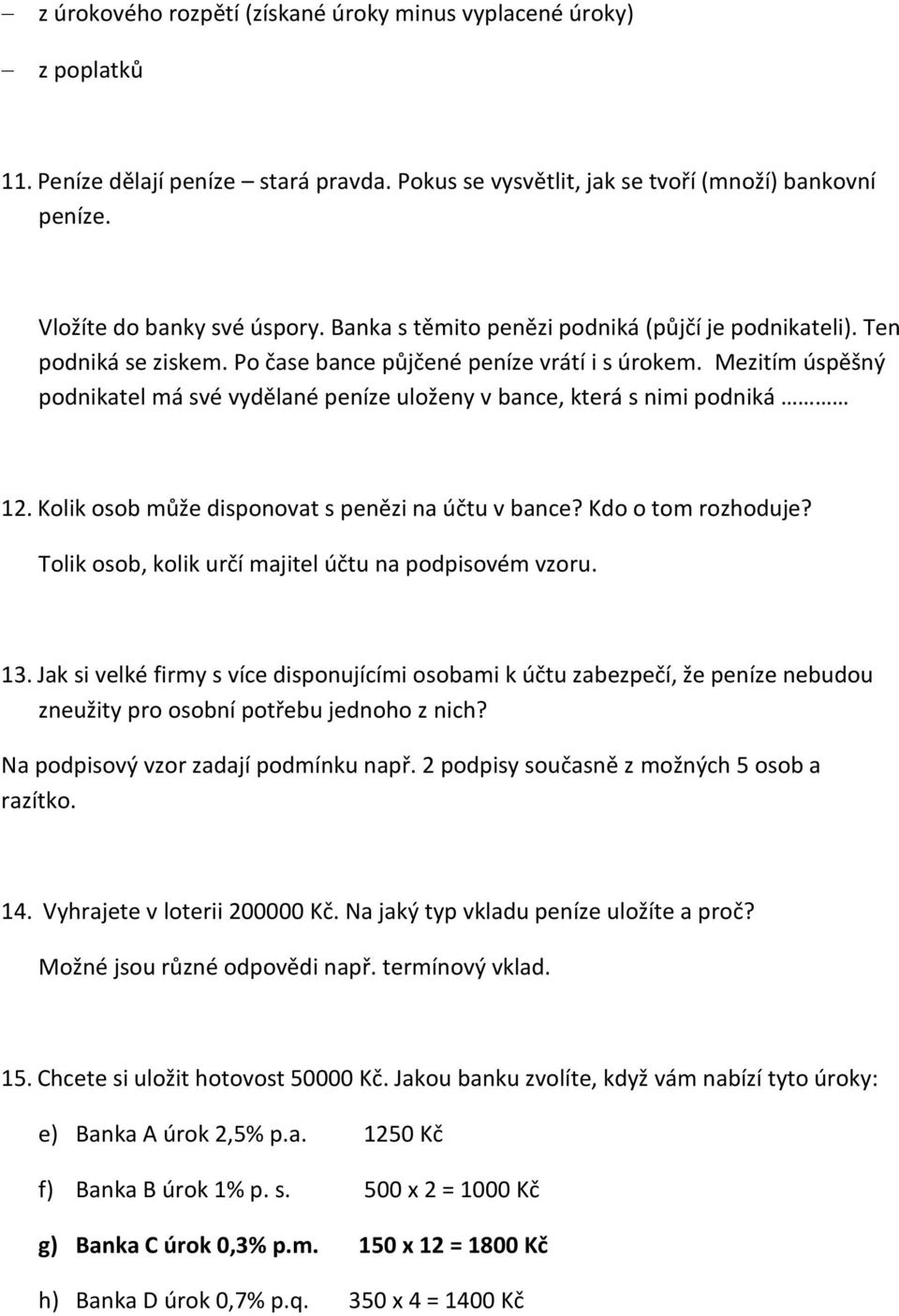 Mezitím úspěšný podnikatel má své vydělané peníze uloženy v bance, která s nimi podniká 12. Kolik osob může disponovat s penězi na účtu v bance? Kdo o tom rozhoduje?