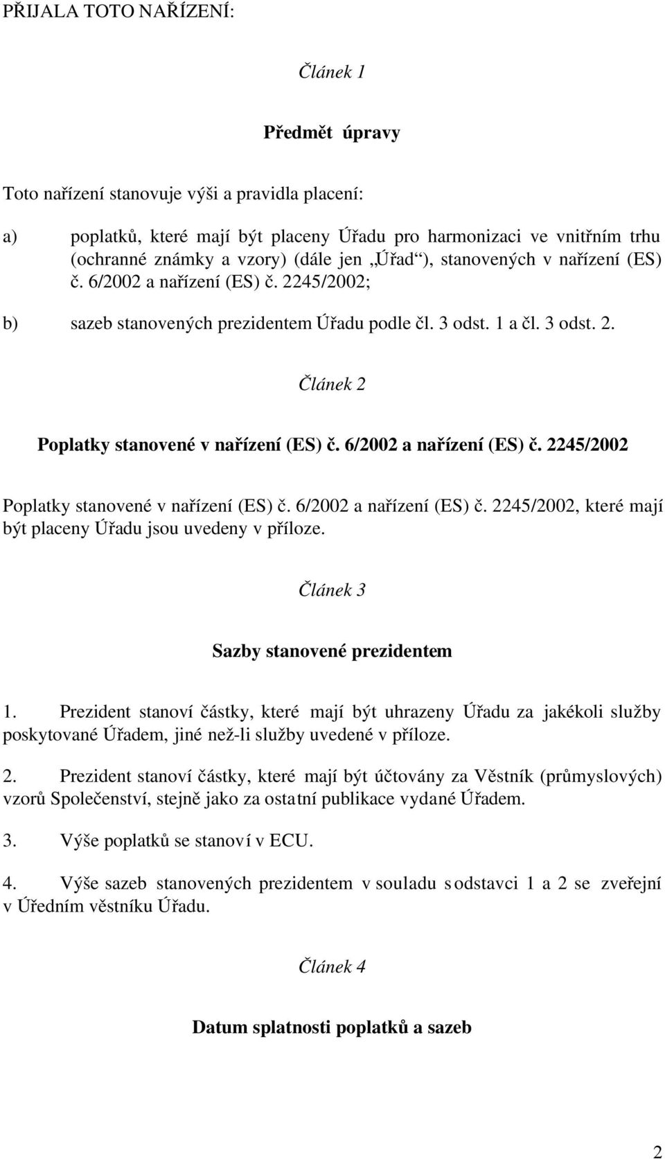 6/2002 a nařízení (ES) č. 2245/2002 Poplatky stanovené v nařízení (ES) č. 6/2002 a nařízení (ES) č. 2245/2002, které mají být placeny Úřadu jsou uvedeny v příloze.