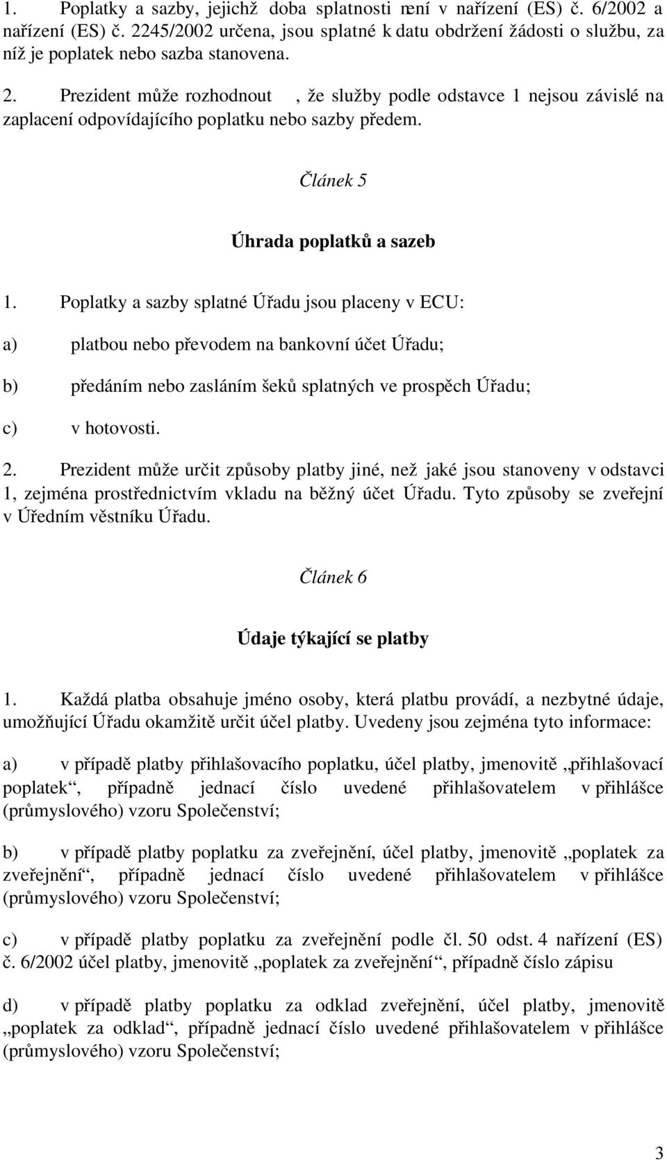 Poplatky a sazby splatné Úřadu jsou placeny v ECU: a) platbou nebo převodem na bankovní účet Úřadu; b) předáním nebo zasláním šeků splatných ve prospěch Úřadu; c) v hotovosti. 2.