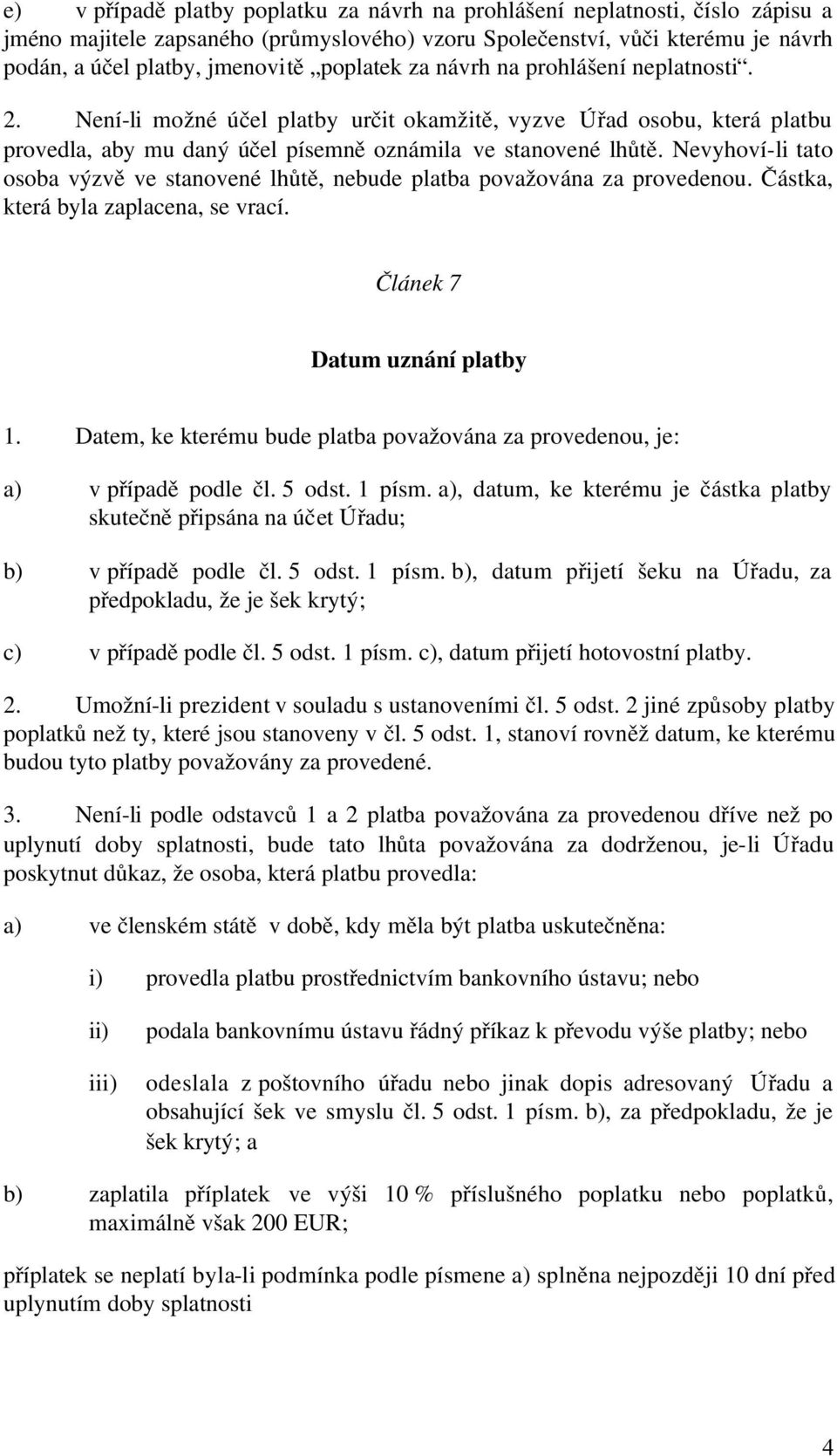 Nevyhoví-li tato osoba výzvě ve stanovené lhůtě, nebude platba považována za provedenou. Částka, která byla zaplacena, se vrací. Článek 7 Datum uznání platby 1.