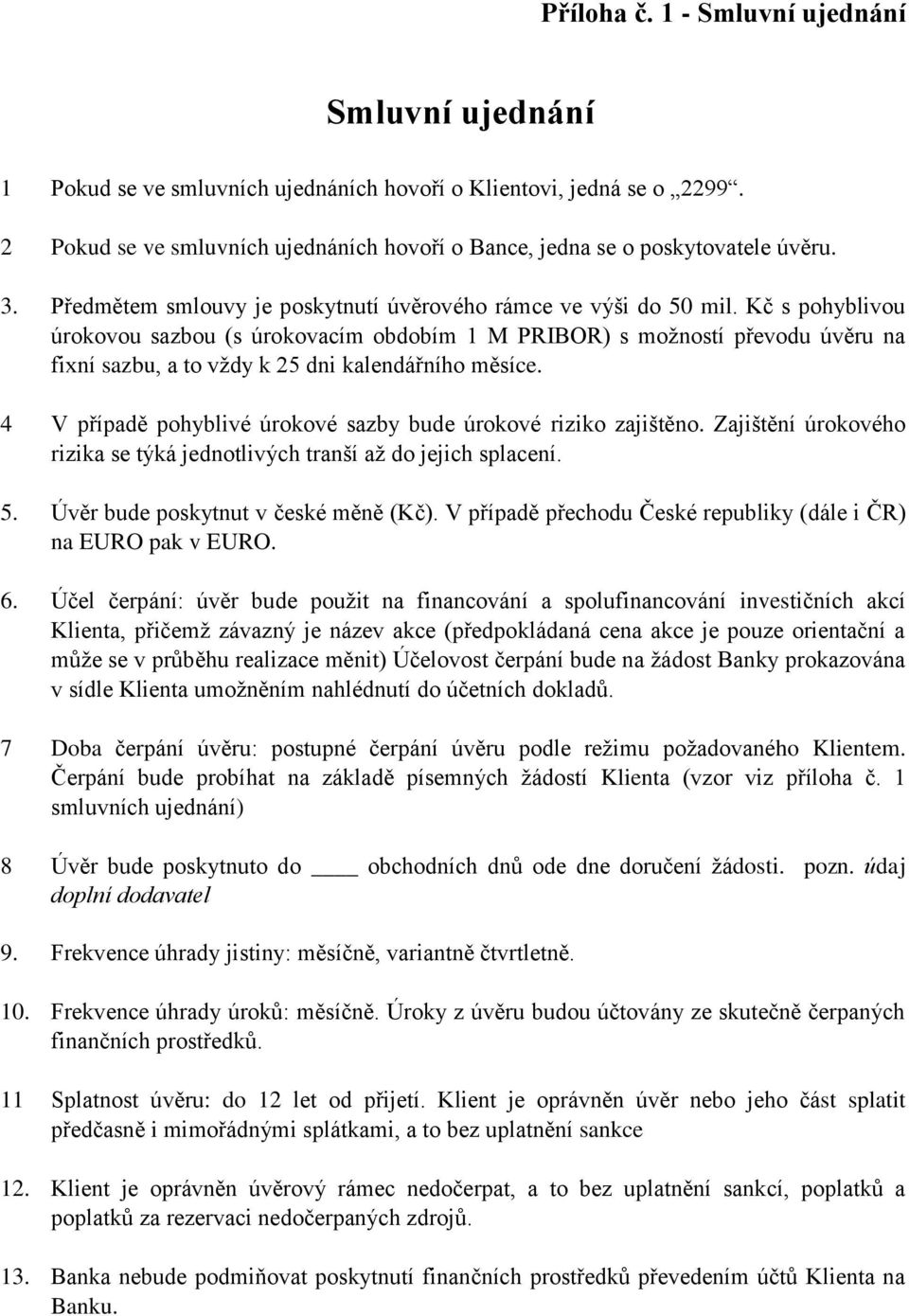 Kč s pohyblivou úrokovou sazbou (s úrokovacím obdobím 1 M PRIBOR) s možností převodu úvěru na fixní sazbu, a to vždy k 25 dni kalendářního měsíce.