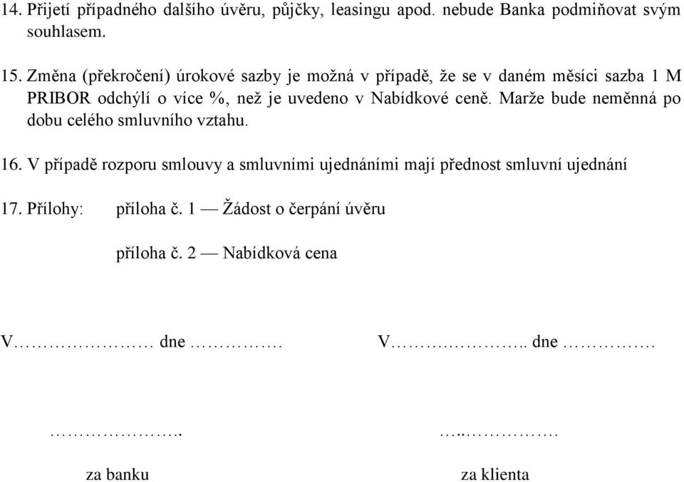 Nabídkové ceně. Marže bude neměnná po dobu celého smluvního vztahu. 16.