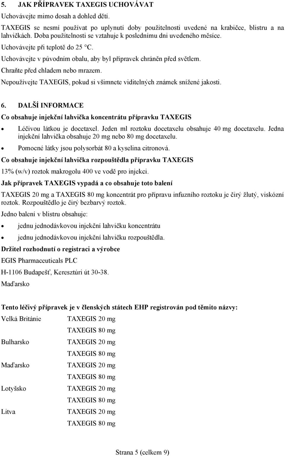 Chraňte před chladem nebo mrazem. Nepoužívejte TAXEGIS, pokud si všimnete viditelných známek snížené jakosti. 6.