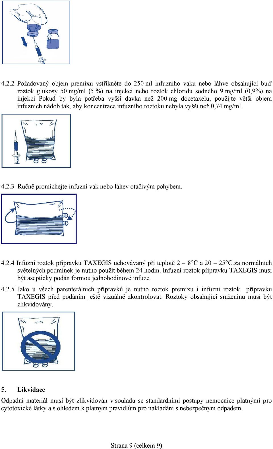 Ručně promíchejte infuzní vak nebo láhev otáčivým pohybem. 4.2.4 Infuzní roztok přípravku TAXEGIS uchovávaný při teplotě 2 8 C a 20 25 C.