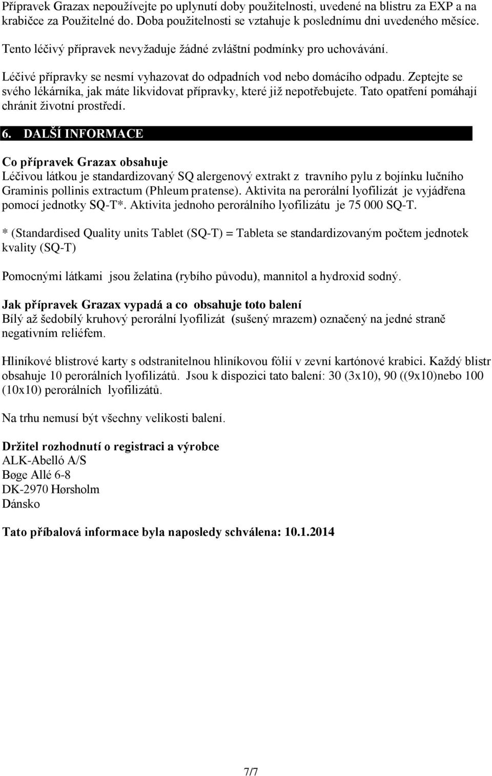 Zeptejte se svého lékárníka, jak máte likvidovat přípravky, které již nepotřebujete. Tato opatření pomáhají chránit životní prostředí. 6.