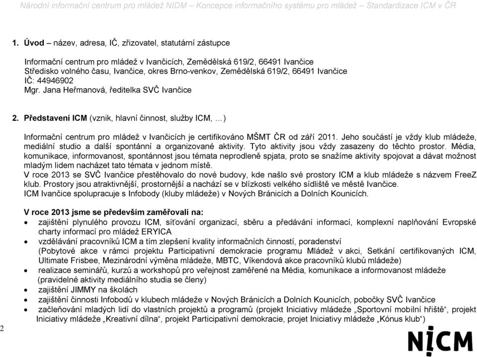 Představení ICM (vznik, hlavní činnost, služby ICM, ) Informační centrum pro mládež v Ivančicích je certifikováno MŠMT ČR od září 2011.