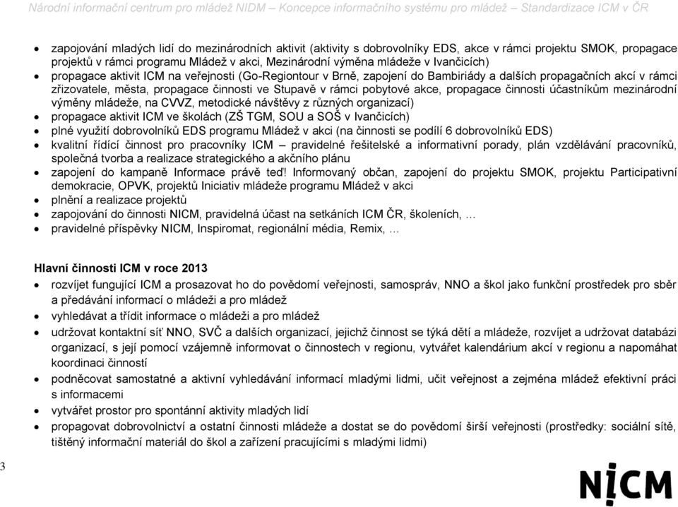 propagace činnosti účastníkům mezinárodní výměny mládeže, na CVVZ, metodické návštěvy z různých organizací) propagace aktivit ICM ve školách (ZŠ TGM, SOU a SOŠ v Ivančicích) plné využití dobrovolníků