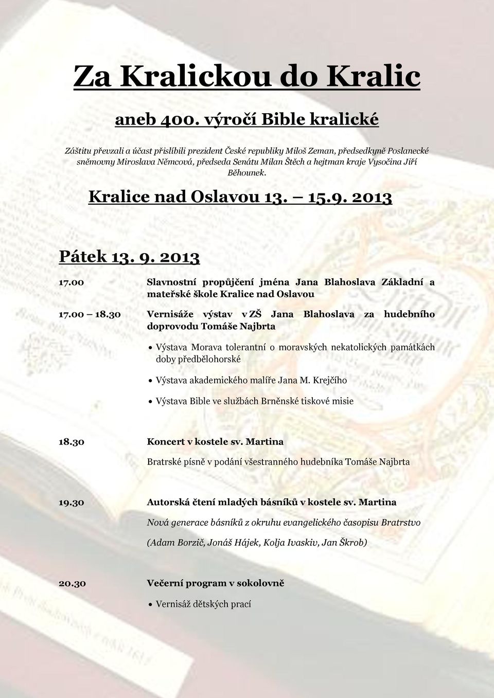 Vysočina Jiří Běhounek. Kralice nad Oslavou 13. 15.9. 2013 Pátek 13. 9. 2013 17.00 Slavnostní propůjčení jména Jana Blahoslava Základní a mateřské škole Kralice nad Oslavou 17.00 18.