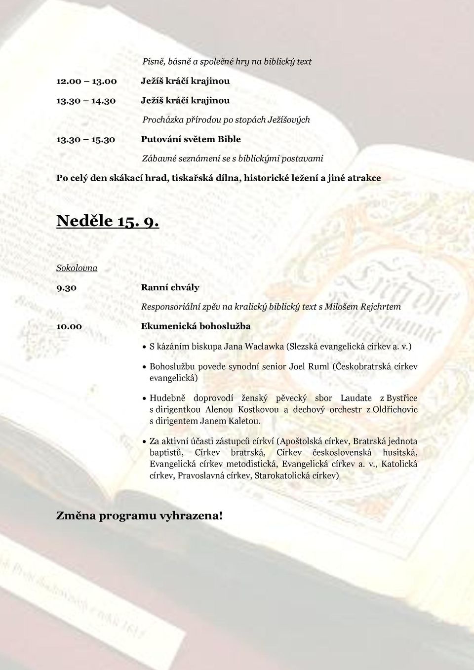 30 Ranní chvály Responsoriální zpěv na kralický biblický text s Milošem Rejchrtem 10.00 Ekumenická bohoslužba S kázáním biskupa Jana Waclawka (Slezská evangelická církev a. v.